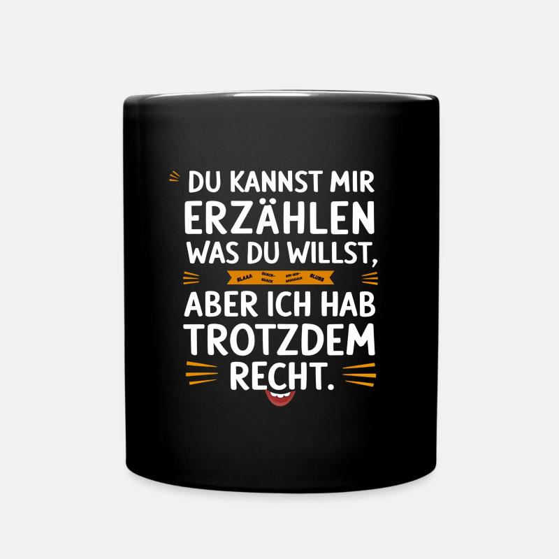 Erzähl, was du willst, aber ich hab trotzdem recht - Tasse einfarbig - Schwarz