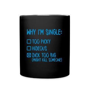 Why I'm single - Dick too big (might kill someone) - Full Colour Mug - black - Front