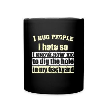 I hug people I hate so I know how big to dig the h - Full Colour Mug - black - Front