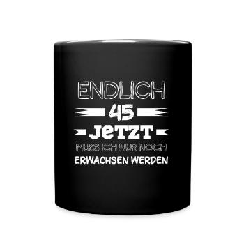Endlich 45 Jetzt Muss ich nur noch Erwachsen werde - Tasse einfarbig - Schwarz - Vorne