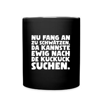 Nu fang an zu schwätzen, da kannste ewig nach... - Tasse einfarbig - Schwarz - Vorne