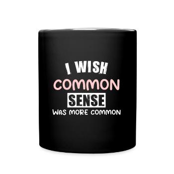 I WISH COMMON SENSE WAS MORE COMMON - Full Colour Mug - black - Front
