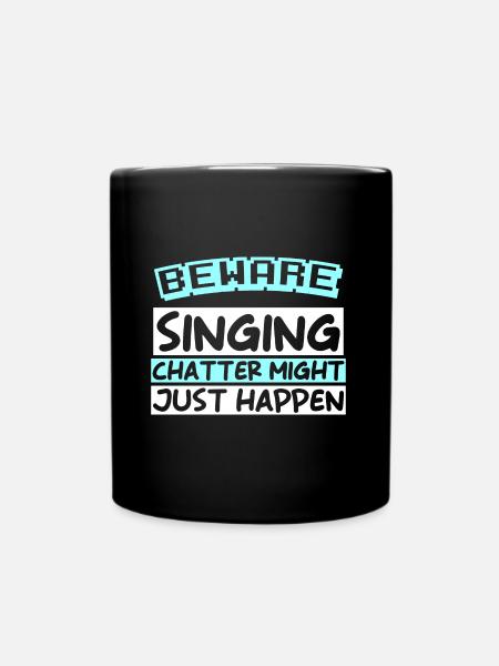 BEWARE: SINGING CHATTER MIGHT JUST HAPPEN - Tasse einfarbig - Schwarz