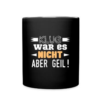 Klug war es nicht aber geil! - Tasse einfarbig - Schwarz - Vorne