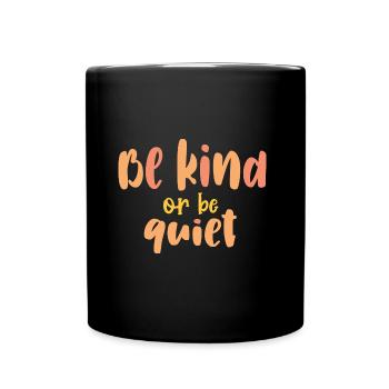 Be Kind or Be Quiet - Full Colour Mug - black - Front