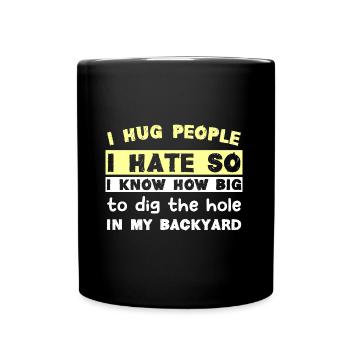 I hug people I hate so I know how big to dig the h - Tasse einfarbig - Schwarz - Vorne