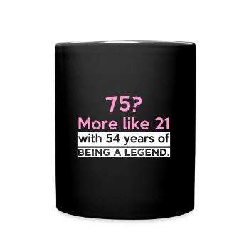75? More like 21 with 54 years of being a legend. - Full Colour Mug - black - Front