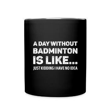 A Day Without Badminton Is Like Funny - Full Colour Mug - black - Front