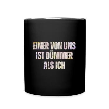 Dümmer als ich - Lustig-sarkastischer Spruch - Tasse einfarbig - Schwarz - Vorne