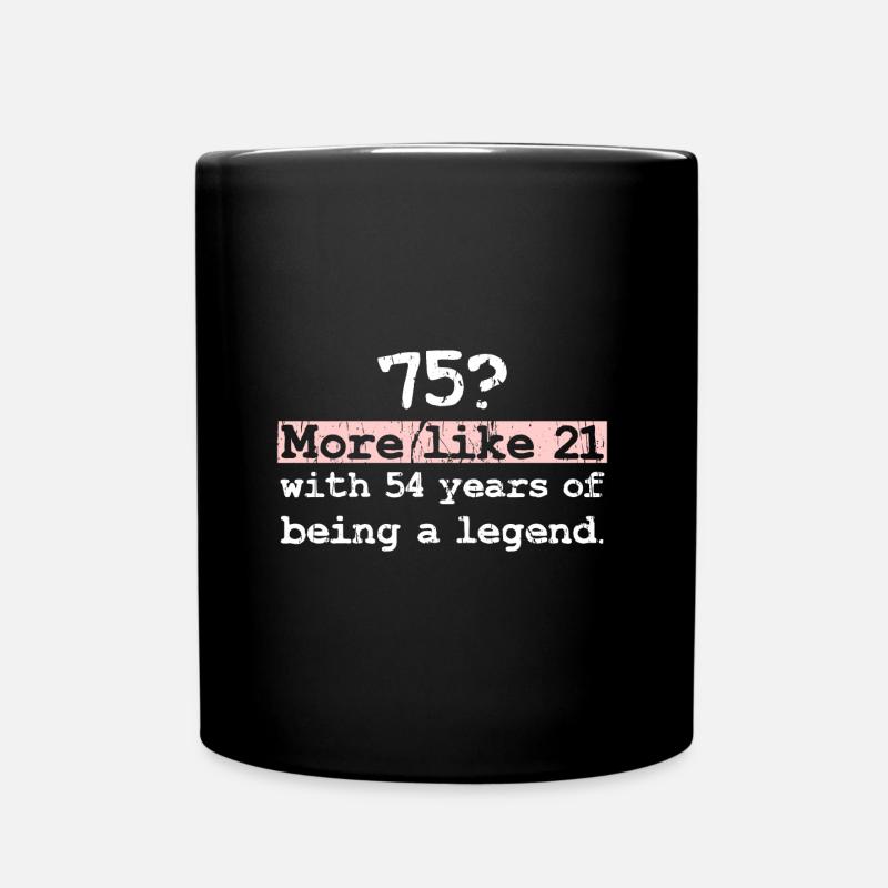 75? More like 21 with 54 years of being a legend. - Full Colour Mug - black