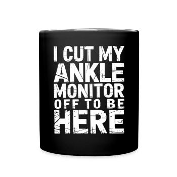 I Cut My Ankle Monitor Off To Be Here 7 - Tasse einfarbig - Schwarz - Vorne