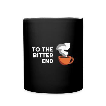 To the bitter end Funny coffee lover sayings - Full Colour Mug - black - Front