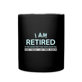 I AM RETIRED In the sense that I was tired yesterd - Full Colour Mug - black - Front