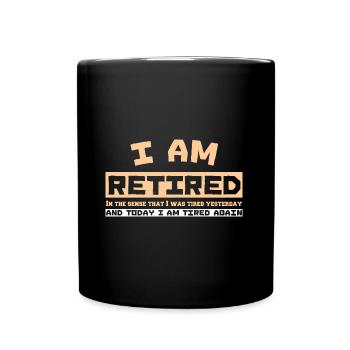 I AM RETIRED In the sense that I was tired yesterd - Full Colour Mug - black - Front