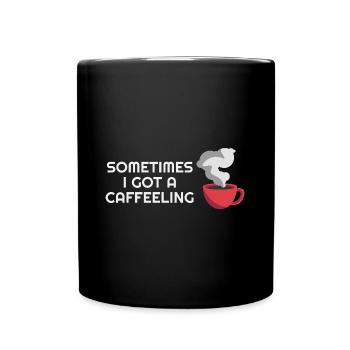I got a Caffeeeling Lustige Kaffee Sprüche Parodie - Tasse einfarbig - Schwarz - Vorne