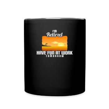 I'm Retired You're Not Have Fun At Work Tomorrow - Tasse einfarbig - Schwarz - Vorne