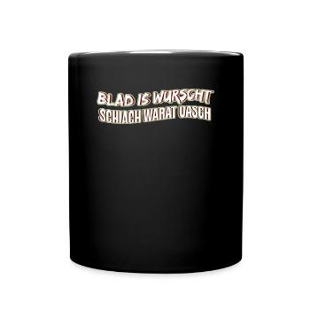 blad is wurscht schiach warat oasch - Tasse einfarbig - Schwarz - Vorne