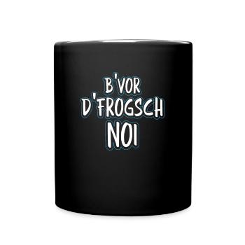 B'Vor D'Frogsch Noi Schwaben Spruch - Tasse einfarbig - Schwarz - Vorne