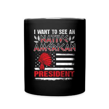 I Want to See A Native American President - Full Colour Mug - black - Front