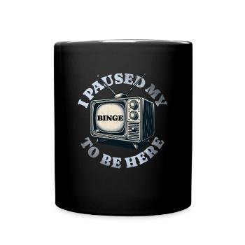 I paused my binge to be here - - Full Colour Mug - black - Front