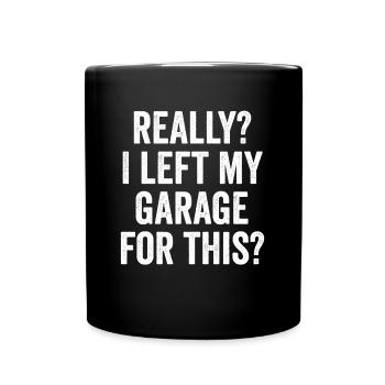 Really I Left My Garage For This Funny Sarcasm - Full Colour Mug - black - Front