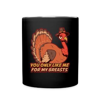 You Only Like My Breasts Thanksgiving Gift - Full Colour Mug - black - Front