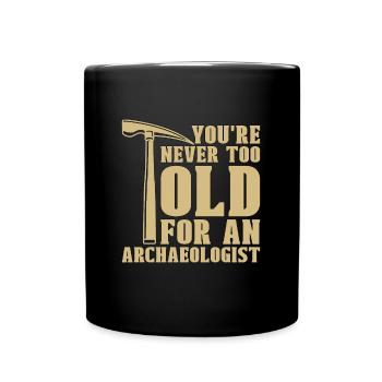 Archaeology You're Never Too Ancient Archaeologist - Full Colour Mug - black - Front