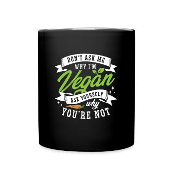 Veganism Don't Ask Me Why Plant Based Vegan Lover - Tasse einfarbig - Schwarz - Vorne
