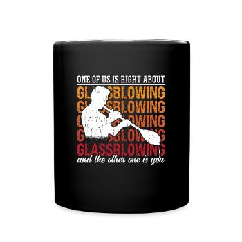 Glassblowing One Of Us Is Right About Glassmaking - Full Colour Mug - black - Front