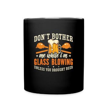 Glassblowing Don't Bother Me While I'm Lampworking - Full Colour Mug - black - Front