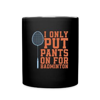 Badminton I Only Put Pants On For Racquet Sport - Full Colour Mug - black - Front