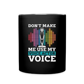 Voice Actor Don't Make Me Use My Voiceover Acting - Full Colour Mug - black - Front
