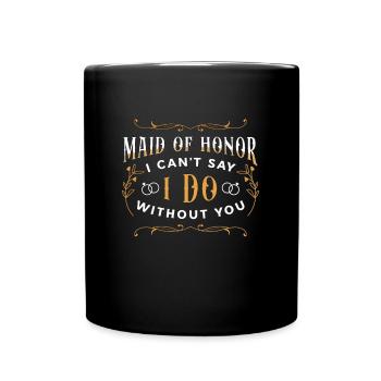 Maid Of Honor I Can't Say I Do Without Bridesmaid - Tasse einfarbig - Schwarz - Vorne