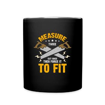 Carpenter Measure Twice Cut Once Then Woodworker - Full Colour Mug - black - Front