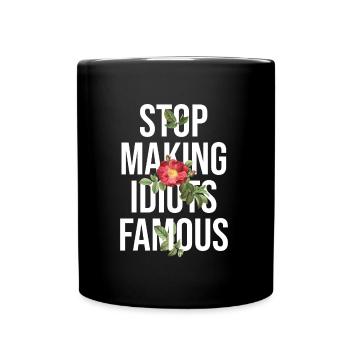 Flower Stop making idiots famous - Stupid People - Tasse einfarbig - Schwarz - Vorne