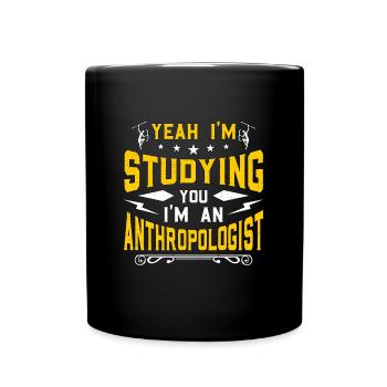 Anthropology yes I'm studying you I'm ethnography - Full Colour Mug - black - Front