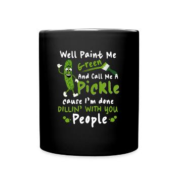 Paint Me Green And Call Me A Pickle Cause I'm Done - Full Colour Mug - black - Front
