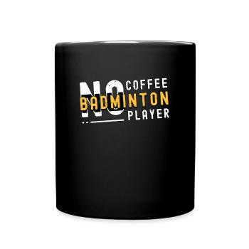 Badminton Player No Coffee No Racquet Coffee Lover - Full Colour Mug - black - Front