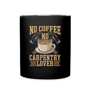 Carpentry Lover No Coffee No Woodwork Coffee Lover - Full Colour Mug - black - Front