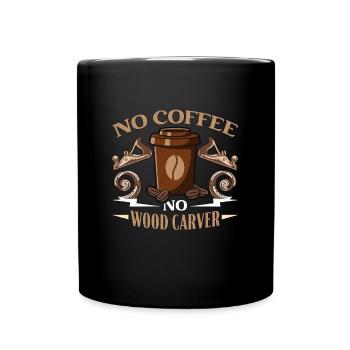 Wood Carver No Coffee No Woodworker Coffee Lover - Tasse einfarbig - Schwarz - Vorne