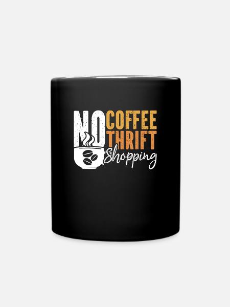 Thrift Shopping No Coffee No Thrifter Coffee Lover - Tasse einfarbig - Schwarz