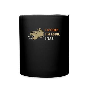 Tap Dance I Stomp I'm Loud Tap Dancing Tap Dancer - Full Colour Mug - black - Front