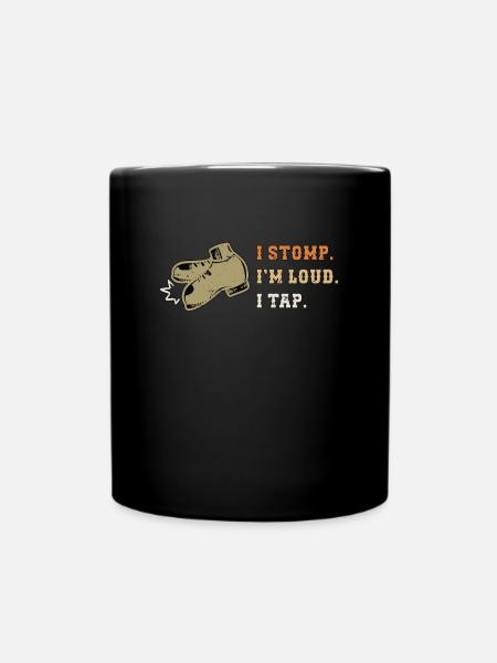 Tap Dance I Stomp I'm Loud Tap Dancing Tap Dancer - Tasse einfarbig - Schwarz