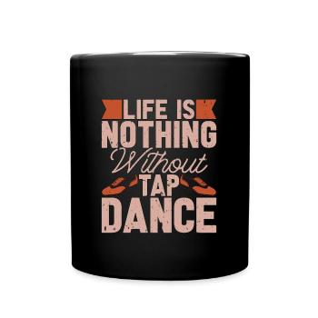 Tap Dance Life Is Nothing Rhythmic Foot Tap Dancer - Tasse einfarbig - Schwarz - Vorne