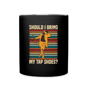 Tap Dance Should I Bring My Tap Dancing Tap Dancer - Tasse einfarbig - Schwarz - Vorne