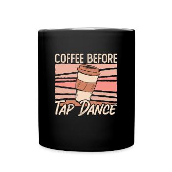 Tap Dancer Coffee Before Stomping Coffee Lover - Full Colour Mug - black - Front