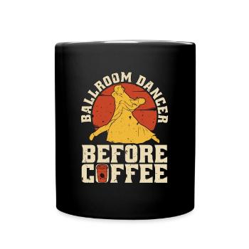 Ballroom Dancer Before Coffee Dancing Coffee Lover - Tasse einfarbig - Schwarz - Vorne