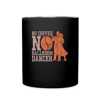 Ballroom Dancer No Coffee Dance Sport Coffee Lover - Full Colour Mug - black - Front