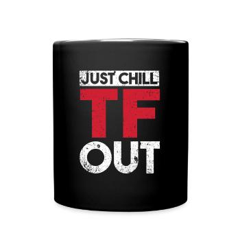 Black Humor Just Chill Tf Out - Full Colour Mug - black - Front