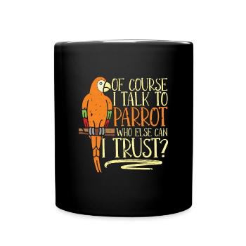 Parrot Of Course I Talk To My Parrot Ornithologist - Full Colour Mug - black - Front